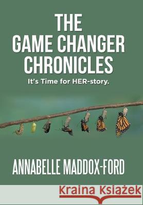 The Game Changer Chronicles: It's Time for Her-Story. Annabelle Maddox-Ford 9781796041064