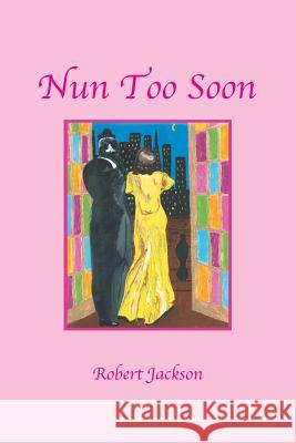 Nun Too Soon Robert Jackson 9781796041224 Xlibris Us