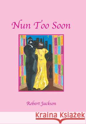 Nun Too Soon Robert Jackson 9781796041231 Xlibris Us