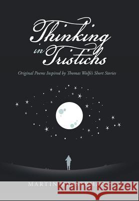 Thinking in Tristichs: Original Poems Inspired by Thomas Wolfe's Short Stories Martin Wasserman 9781796041491