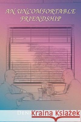 An Uncomfortable Friendship Dennis Nutter 9781796042047 Xlibris Us
