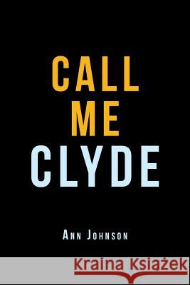 Call Me Clyde Ann Johnson 9781796042221 Xlibris Us
