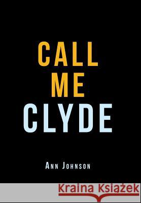 Call Me Clyde Ann Johnson 9781796042238 Xlibris Us