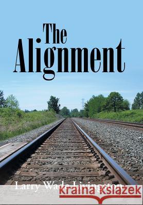 The Alignment Larry Wade Livingston 9781796043419 Xlibris Us