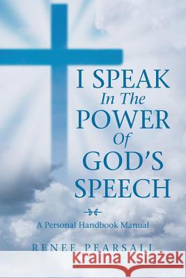 I Speak in the Power of God's Speech: A Personal Handbook Manual Renee Pearsall 9781796043785