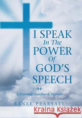 I Speak in the Power of God's Speech: A Personal Handbook Manual Renee Pearsall 9781796043792