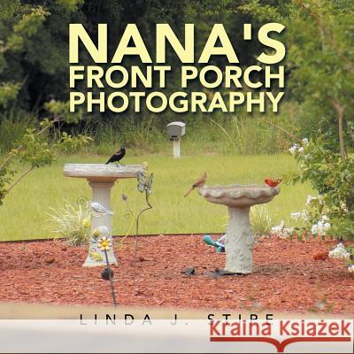 Nana's Front Porch Photography Linda J. Stipe 9781796043808 Xlibris Us