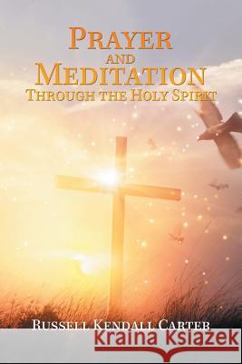 Prayer and Meditation Through the Holy Spirit Russell Kendall Carter 9781796044058 Xlibris Us