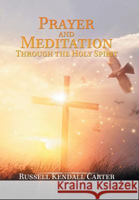 Prayer and Meditation Through the Holy Spirit Russell Kendall Carter 9781796044065 Xlibris Us