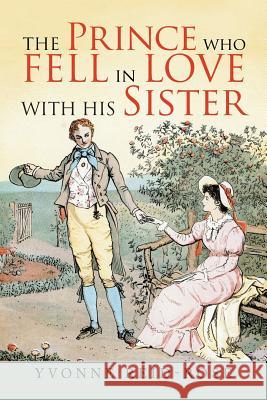 The Prince Who Fell in Love with His Sister Yvonne Reid-Rose 9781796044393 Xlibris Us