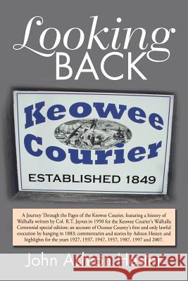 Looking Back: A Journey Through the Pages of the Keowee Courier for the Years 1927, 1937, 1947, 1957, 1987, 1997 and 2007 John Ashton Hester 9781796045239 Xlibris Us