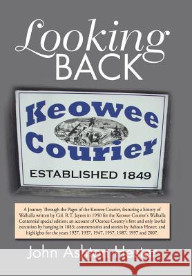 Looking Back: A Journey Through the Pages of the Keowee Courier for the Years 1927, 1937, 1947, 1957, 1987, 1997 and 2007 John Ashton Hester 9781796045246 Xlibris Us