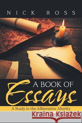 A Book of Essays: A Study in the Alliterative Alterity Nick Ross 9781796047356 Xlibris Us