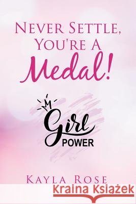 Never Settle, You're a Medal! Kayla Rose 9781796047578