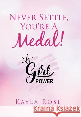 Never Settle, You're a Medal! Kayla Rose 9781796047585