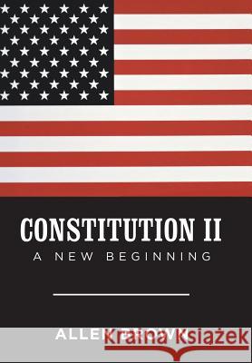 Constitution Ii: A New Beginning Allen Brown 9781796047752