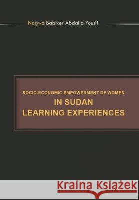 Socioeconomic Empowerment of Women in Sudan Learning Experiences Nagwa Babiker Abdalla Yousif 9781796048018