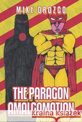 The Paragon Amalgamation Mike Orozco 9781796048896 Xlibris Us