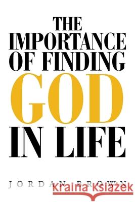 The Importance of Finding God in Life Jordan Brown 9781796049206