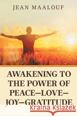 Awakening to the Power of Peace-Love-Joy-Gratitude Jean Maalouf 9781796049749