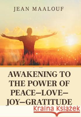 Awakening to the Power of Peace-Love-Joy-Gratitude Jean Maalouf 9781796049756