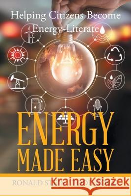 Energy Made Easy: Helping Citizens Become Energy-Literate Ronald Stein, Todd Royal 9781796049831 Xlibris Us