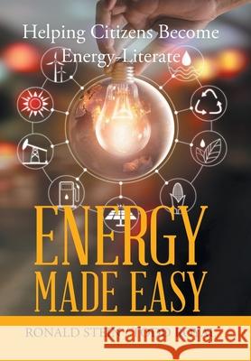 Energy Made Easy: Helping Citizens Become Energy-Literate Ronald Stein, Todd Royal 9781796049848 Xlibris Us