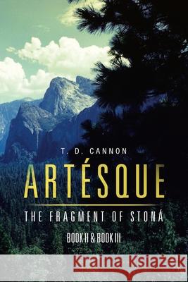 Artésque: The Fragment of Stoná Book Ii & Book Iii T D Cannon 9781796050820 Xlibris Us