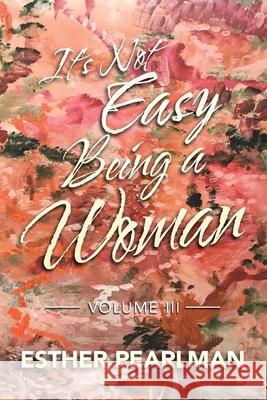 It's Not Easy Being a Woman: Volume Iii Esther Pearlman 9781796051391