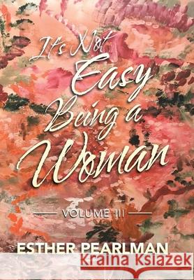 It's Not Easy Being a Woman: Volume Iii Esther Pearlman 9781796051407 Xlibris Us