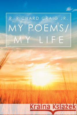My Poems/ My Life R Richard Craig, Jr 9781796052077 Xlibris Us