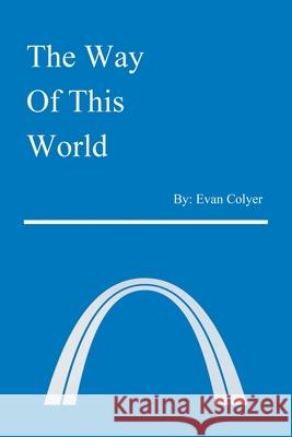 The Way of This World Evan Colyer 9781796052176 Xlibris Us