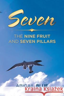Seven: The Nine Fruit and Seven Pillars Abigail Blue 9781796052589 Xlibris Us