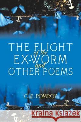 The Flight of the Ex-Worm and Other Poems C E Pomroy 9781796052749 Xlibris Us