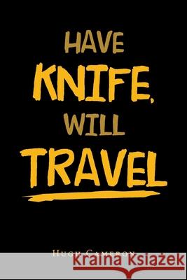 Have Knife, Will Travel Hugh Cameron 9781796053418 Xlibris Us