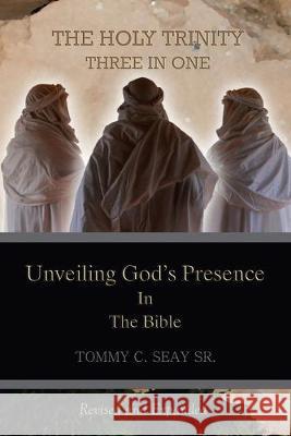 The Holy Trinity Three in One: Unveiling God's Presence in the Bible Tommy C Seay, Sr 9781796053517 Xlibris Us
