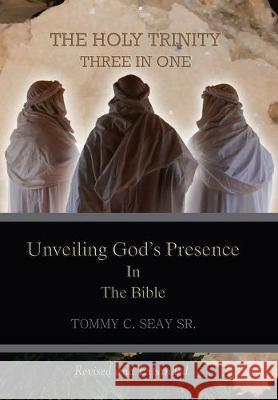 The Holy Trinity Three in One: Unveiling God's Presence in the Bible Tommy C Seay, Sr 9781796053524 Xlibris Us