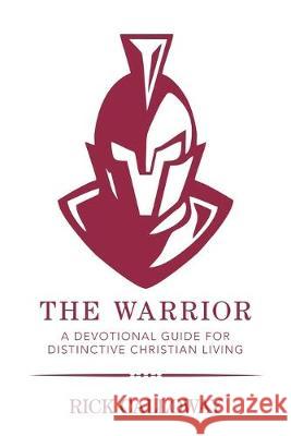 The Warrior: A Devotional Guide for Distinctive Christian Living Rick Calloway 9781796053845 Xlibris Us
