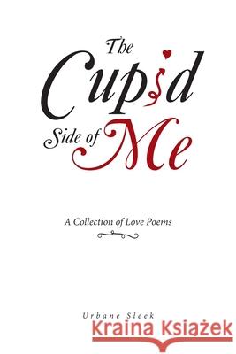 The Cupid Side of Me: A Collection of Love Poems Urbane Sleek 9781796054132 Xlibris Us