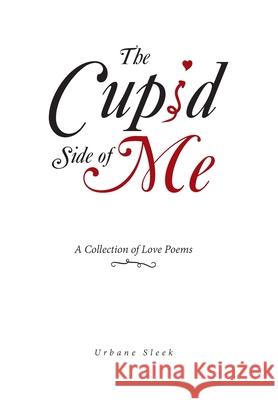 The Cupid Side of Me: A Collection of Love Poems Urbane Sleek 9781796054149 Xlibris Us