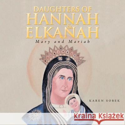 Daughters of Hannah & Elkanah: Mary and Mariah Karen Sobek 9781796054491 Xlibris Us