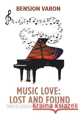 Music Love: Lost and Found: Twelve Essays on a Life with Music Bension Varon   9781796054552 Xlibris Us