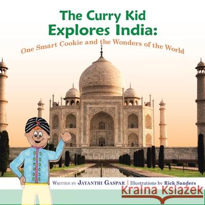 The Curry Kid Explores India: One Smart Cookie and the Wonders of the World Jayanthi Gaspar, Rick Sanders 9781796054835 Xlibris Us