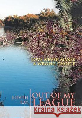 Out of My League: Love Never Makes a Wrong Choice Judith Kay 9781796056815 Xlibris Us