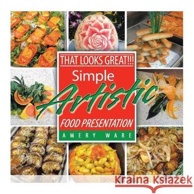 That Looks Great!!!: Simple Artistic Food Presentation Amery Ware 9781796057591