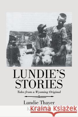 Lundie's Stories: Tales from a Wyoming Original Karen King Lundie Thayer 9781796058741 Xlibris Us