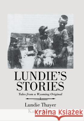 Lundie's Stories: Tales from a Wyoming Original Karen King Lundie Thayer 9781796058758 Xlibris Us