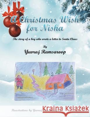 A Christmas Wish for Nisha: The Story of a Boy Who Wrote a Letter to Santa Claus Yuvraj Ramsaroop 9781796058970 Xlibris Us