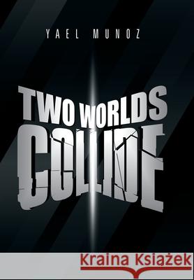 Two Worlds Collide Yael Munoz 9781796059571 Xlibris Us