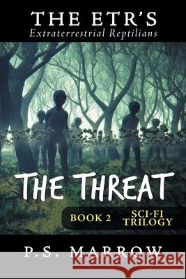 The Threat: The Extraterrestrial Reptilian Trilogy Book 2 P S Marrow 9781796060249 Xlibris Us